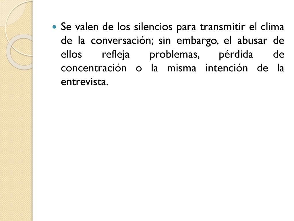 Se valen de los silencios para transmitir el clima de la conversación; sin embargo, el abusar de ellos refleja problemas, pérdida de concentración o la misma intención de la entrevista.