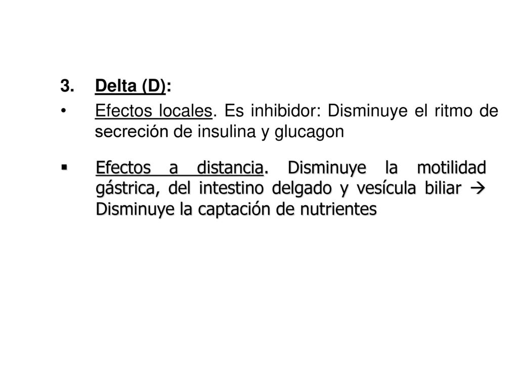 3. Delta (D): Efectos locales. Es inhibidor: Disminuye el ritmo de secreción de insulina y glucagon.
