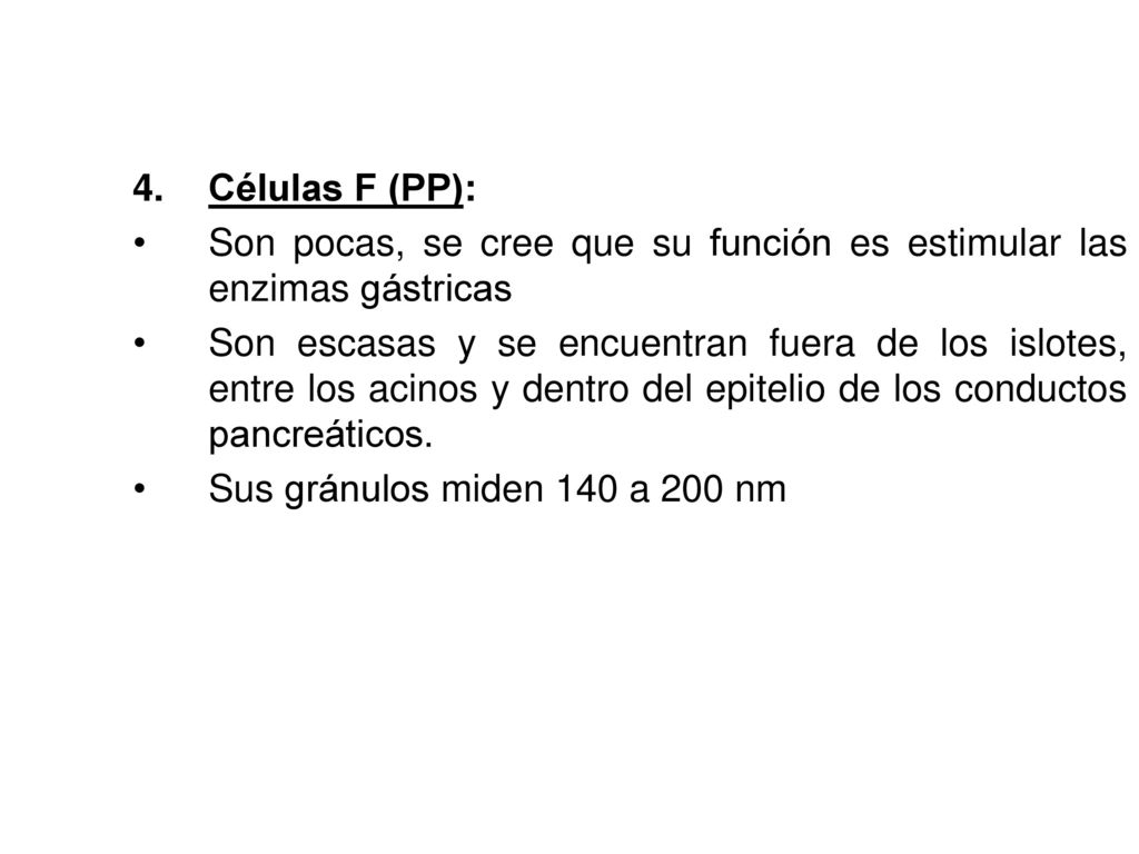 4. Células F (PP): Son pocas, se cree que su función es estimular las enzimas gástricas.