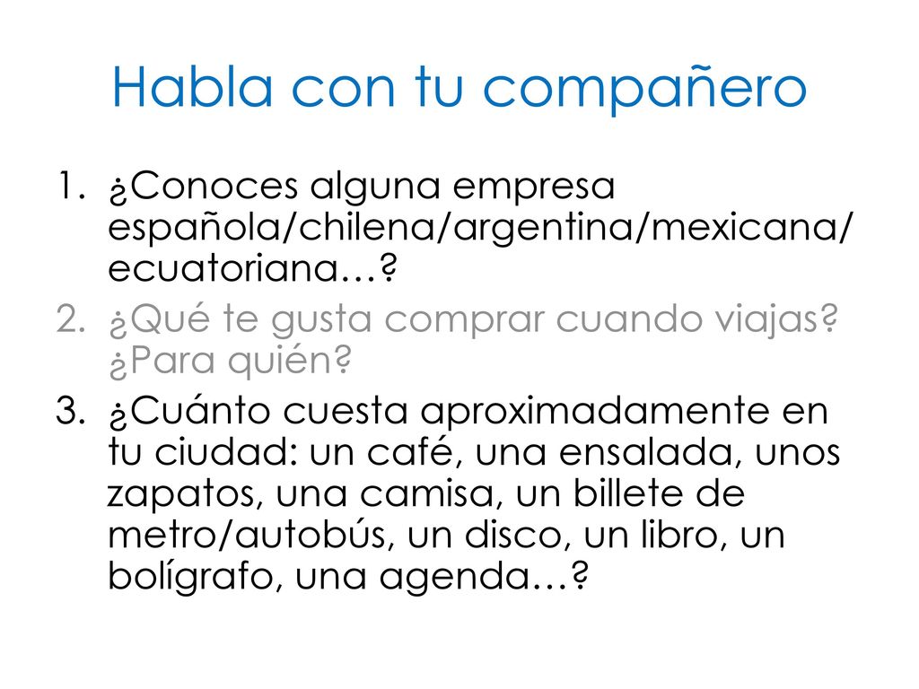 Habla con tu compañero ¿Conoces alguna empresa española/chilena/argentina/mexicana/ ecuatoriana… ¿Qué te gusta comprar cuando viajas ¿Para quién