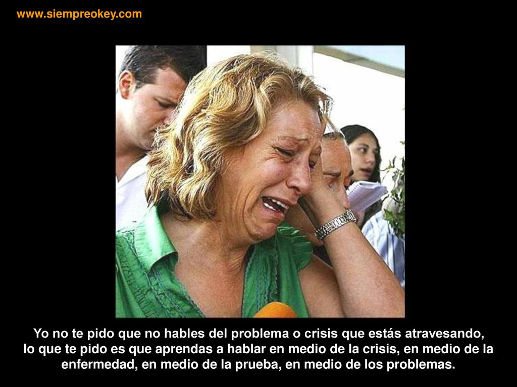 Yo no te pido que no hables del problema o crisis que estás atravesando,