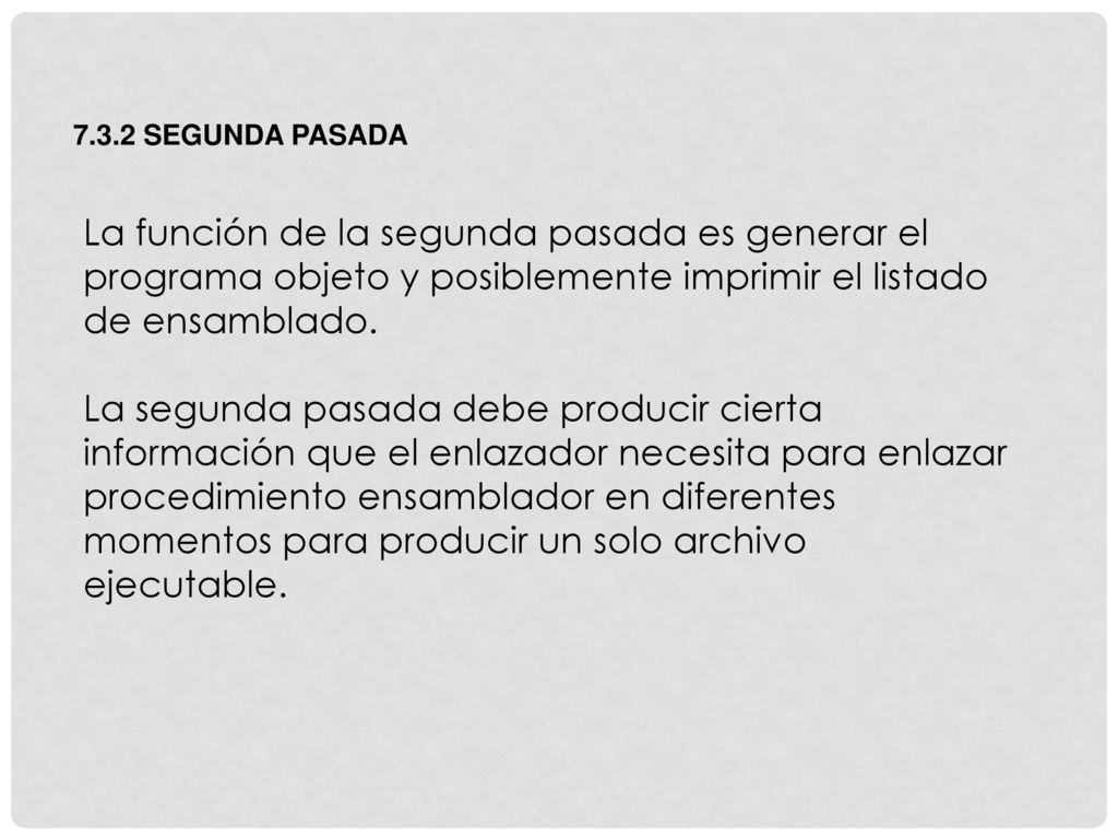 7.3.2 SEGUNDA PASADA La función de la segunda pasada es generar el programa objeto y posiblemente imprimir el listado de ensamblado.
