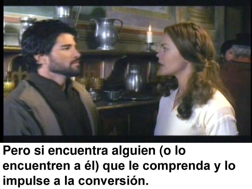 Pero si encuentra alguien (o lo encuentren a él) que le comprenda y lo impulse a la conversión.