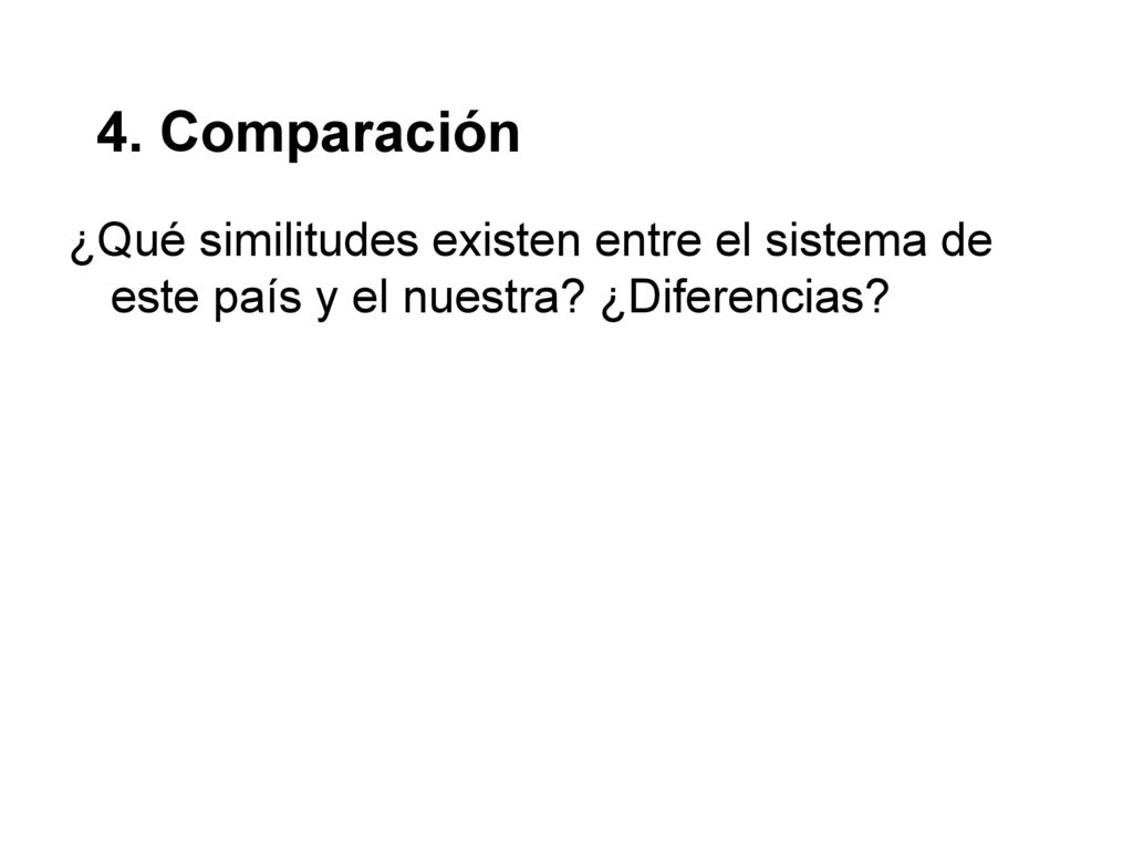 4. Comparación ¿Qué similitudes existen entre el sistema de este país y el nuestra ¿Diferencias