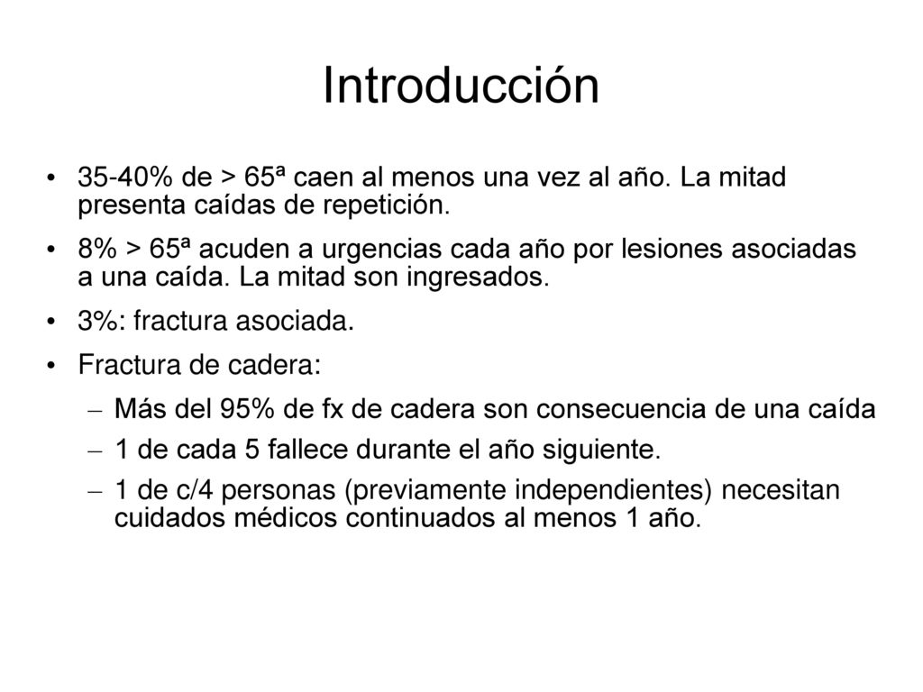 Introducción 35-40% de > 65ª caen al menos una vez al año. La mitad presenta caídas de repetición.