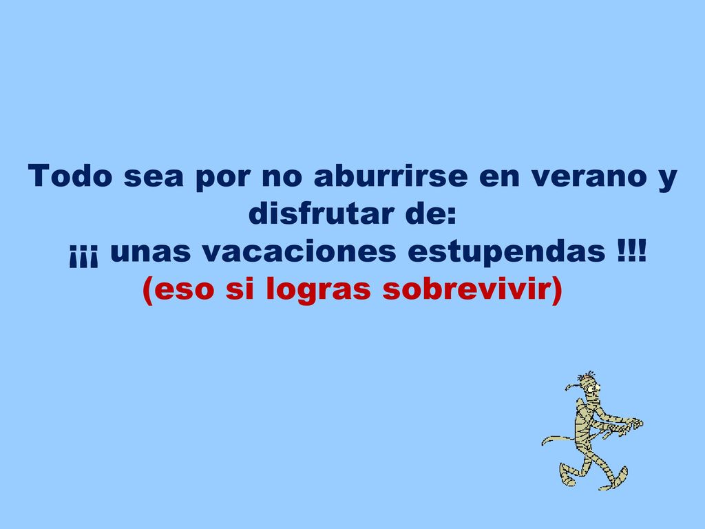 Todo sea por no aburrirse en verano y disfrutar de: ¡¡¡ unas vacaciones estupendas !!.