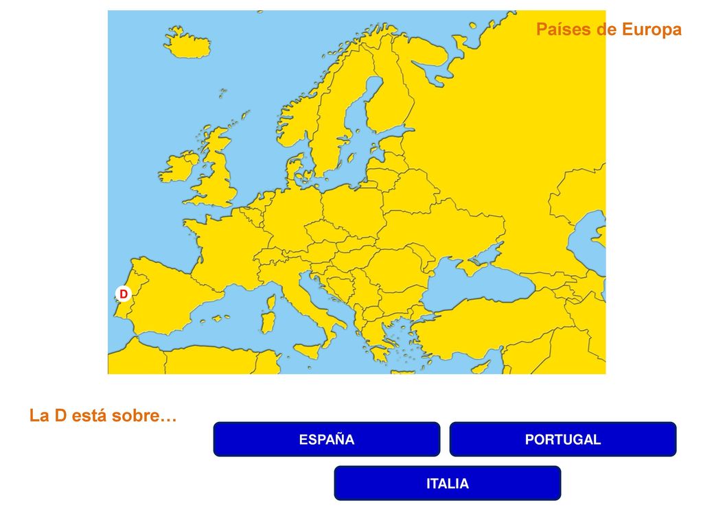 Países de Europa D La D está sobre… ESPAÑA PORTUGAL ITALIA