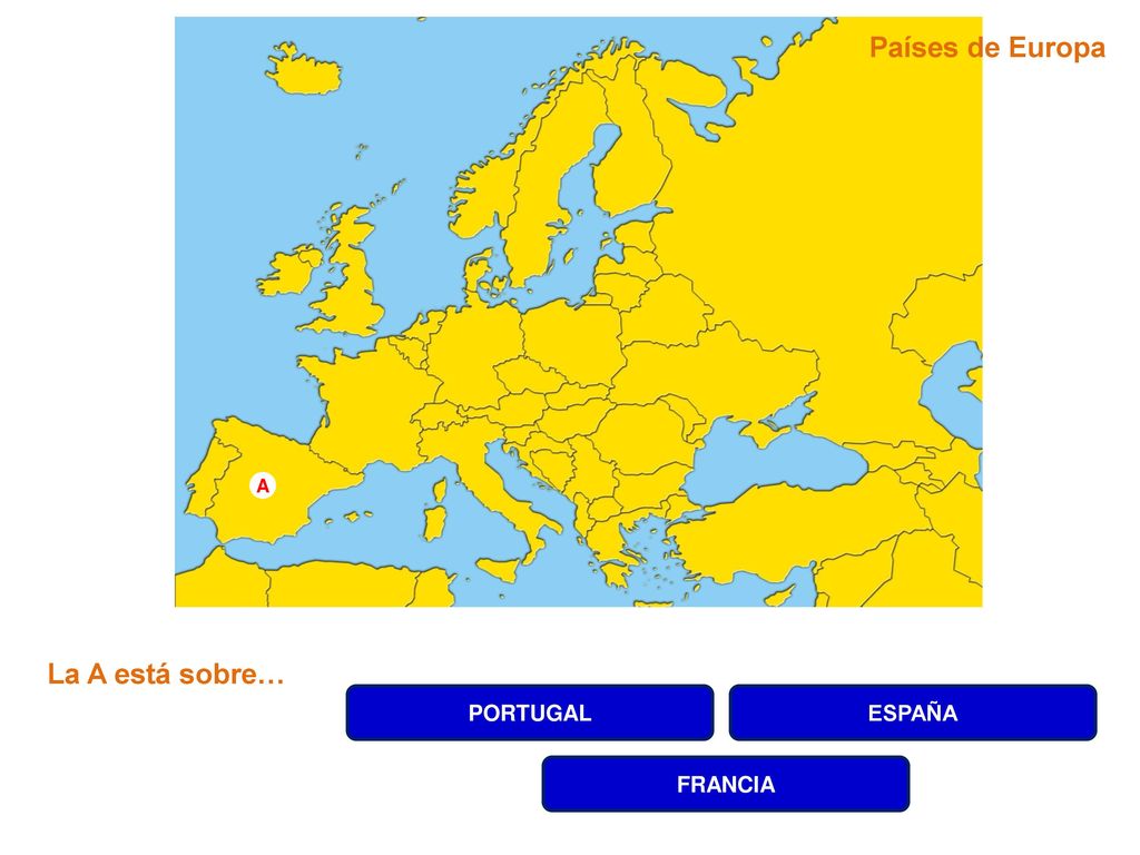 Países de Europa A La A está sobre… PORTUGAL ESPAÑA FRANCIA