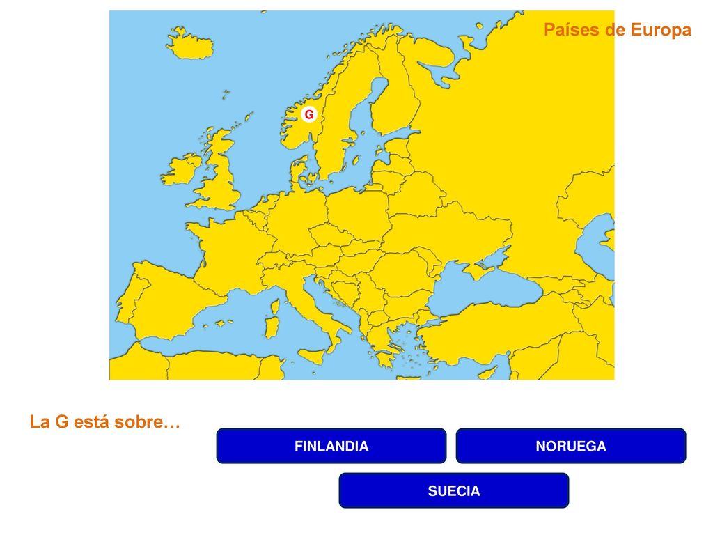 Países de Europa G La G está sobre… FINLANDIA NORUEGA SUECIA