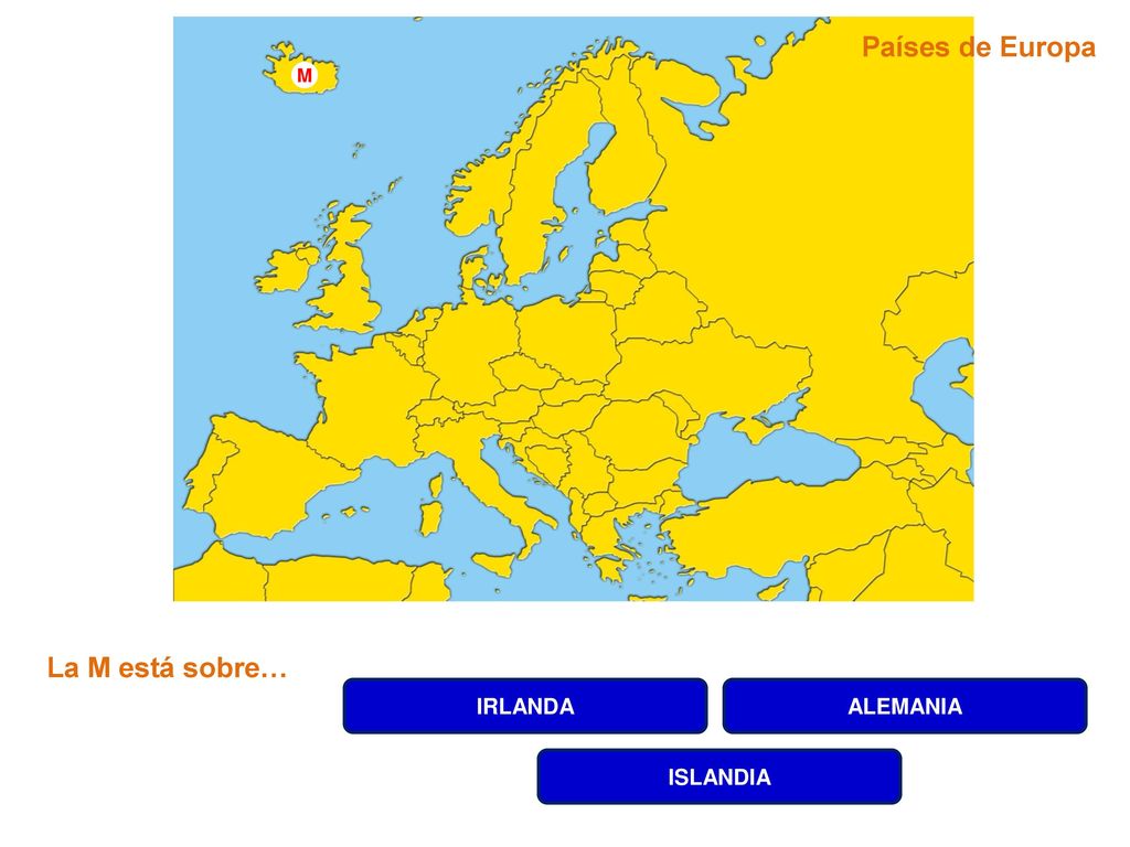 Países de Europa M La M está sobre… IRLANDA ALEMANIA ISLANDIA