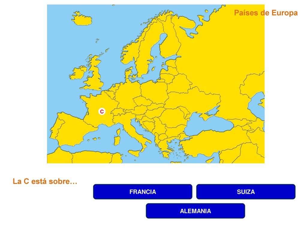 Países de Europa C La C está sobre… FRANCIA SUIZA ALEMANIA