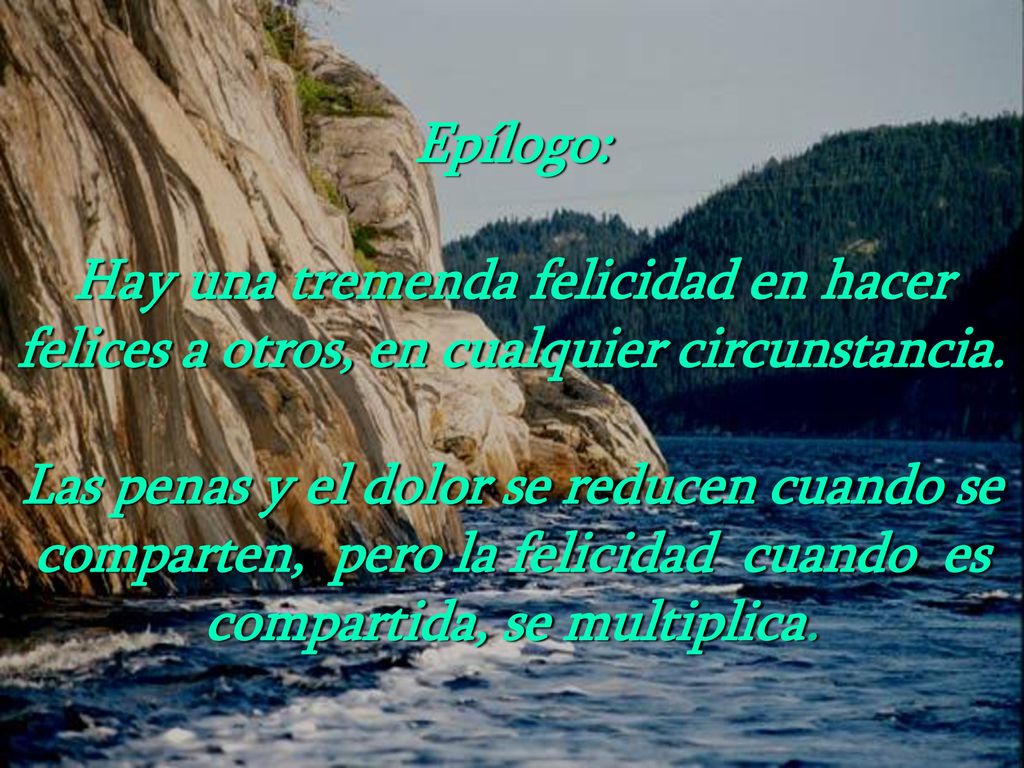 Epílogo: Hay una tremenda felicidad en hacer felices a otros, en cualquier circunstancia.