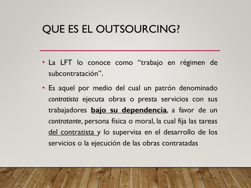Que es el outsourcing La LFT lo conoce como trabajo en régimen de subcontratación .