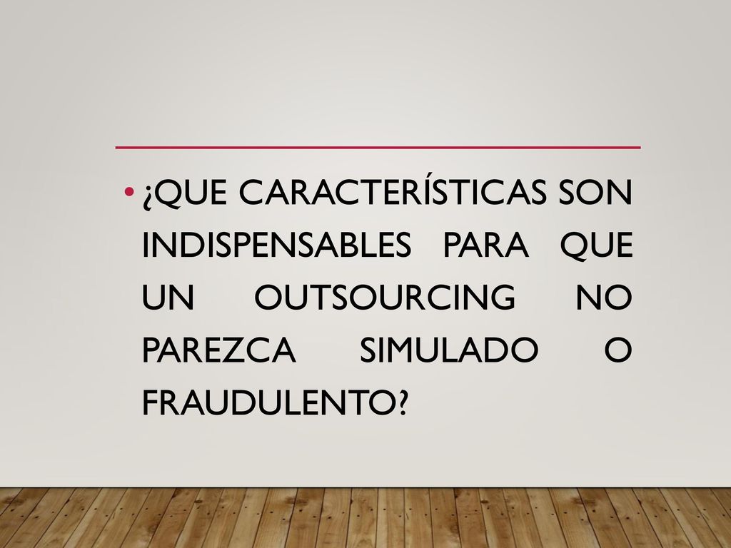 ¿QUE CARACTERÍSTICAS SON INDISPENSABLES PARA QUE UN OUTSOURCING NO PAREZCA SIMULADO O FRAUDULENTO
