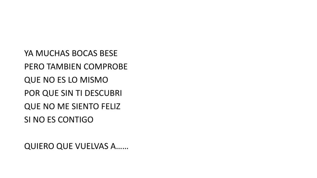 YA MUCHAS BOCAS BESE PERO TAMBIEN COMPROBE QUE NO ES LO MISMO POR QUE SIN TI DESCUBRI QUE NO ME SIENTO FELIZ SI NO ES CONTIGO QUIERO QUE VUELVAS A……