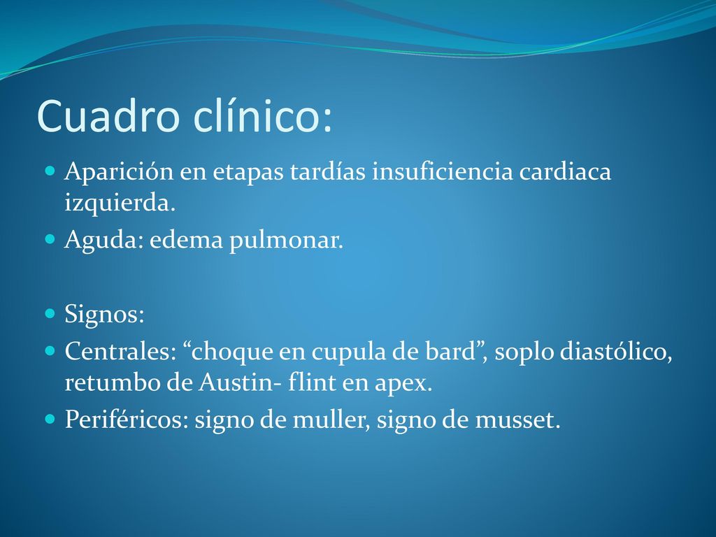 Cuadro clínico: Aparición en etapas tardías insuficiencia cardiaca izquierda. Aguda: edema pulmonar.