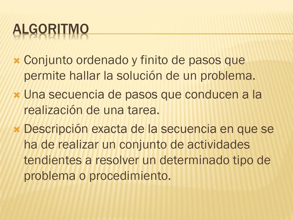 Algoritmo Conjunto ordenado y finito de pasos que permite hallar la solución de un problema.