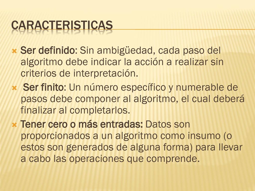 caracteristicas Ser definido: Sin ambigüedad, cada paso del algoritmo debe indicar la acción a realizar sin criterios de interpretación.