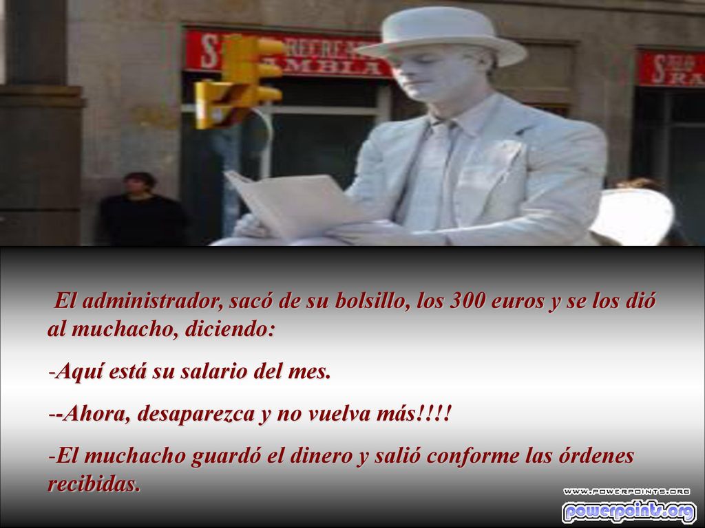 El administrador, sacó de su bolsillo, los 300 euros y se los dió al muchacho, diciendo: