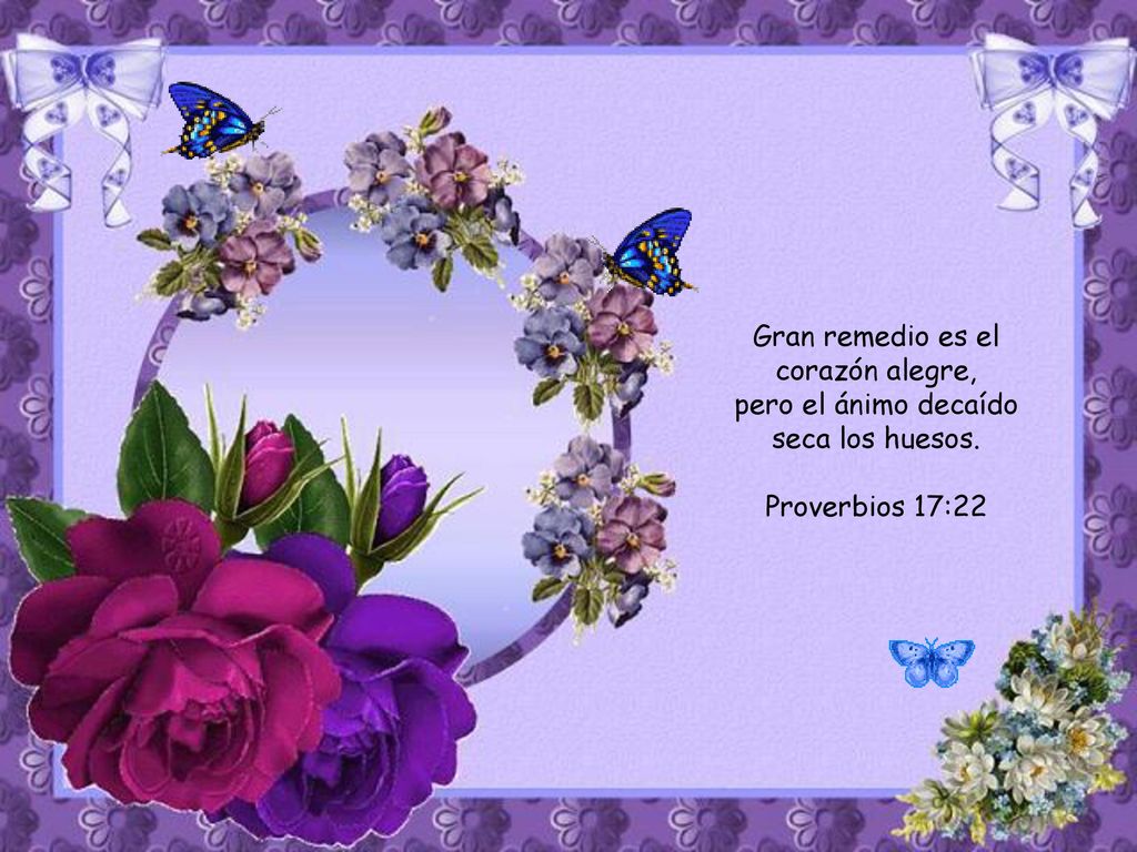 Gran remedio es el corazón alegre, pero el ánimo decaído seca los huesos.