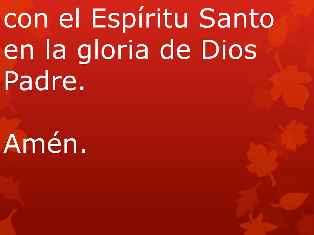 con el Espíritu Santo en la gloria de Dios Padre.