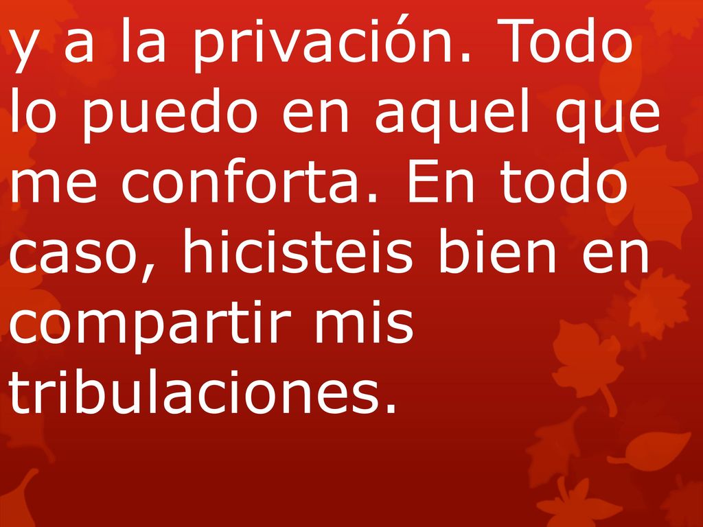 y a la privación. Todo lo puedo en aquel que me conforta