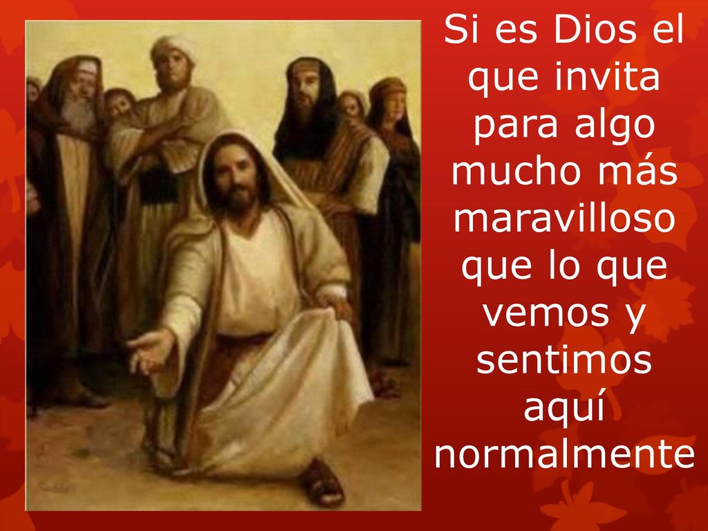 Si es Dios el que invita para algo mucho más maravilloso que lo que vemos y sentimos aquí normalmente