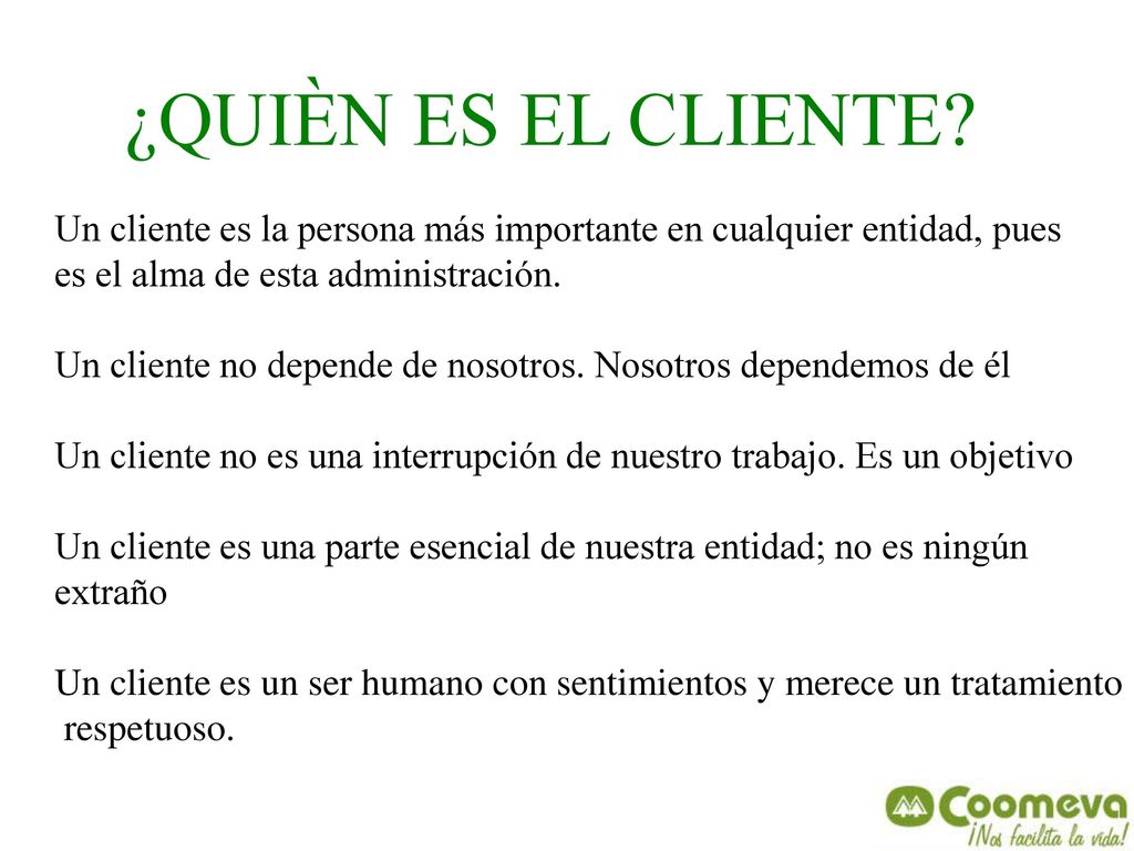 ¿QUIÈN ES EL CLIENTE Un cliente es la persona más importante en cualquier entidad, pues. es el alma de esta administración.