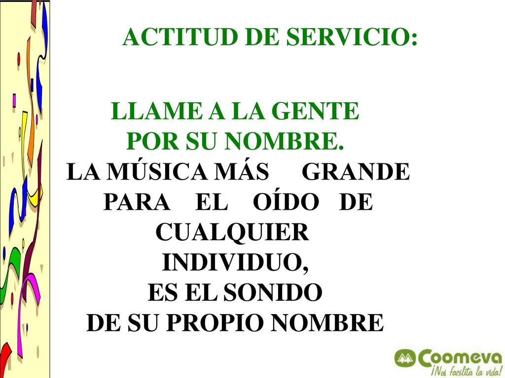 ACTITUD DE SERVICIO: LLAME A LA GENTE. POR SU NOMBRE. LA MÚSICA MÁS GRANDE. PARA EL OÍDO DE.