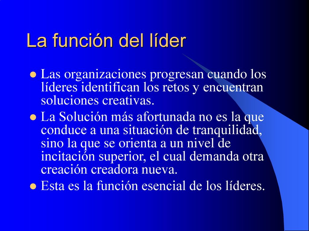La función del líder Las organizaciones progresan cuando los líderes identifican los retos y encuentran soluciones creativas.