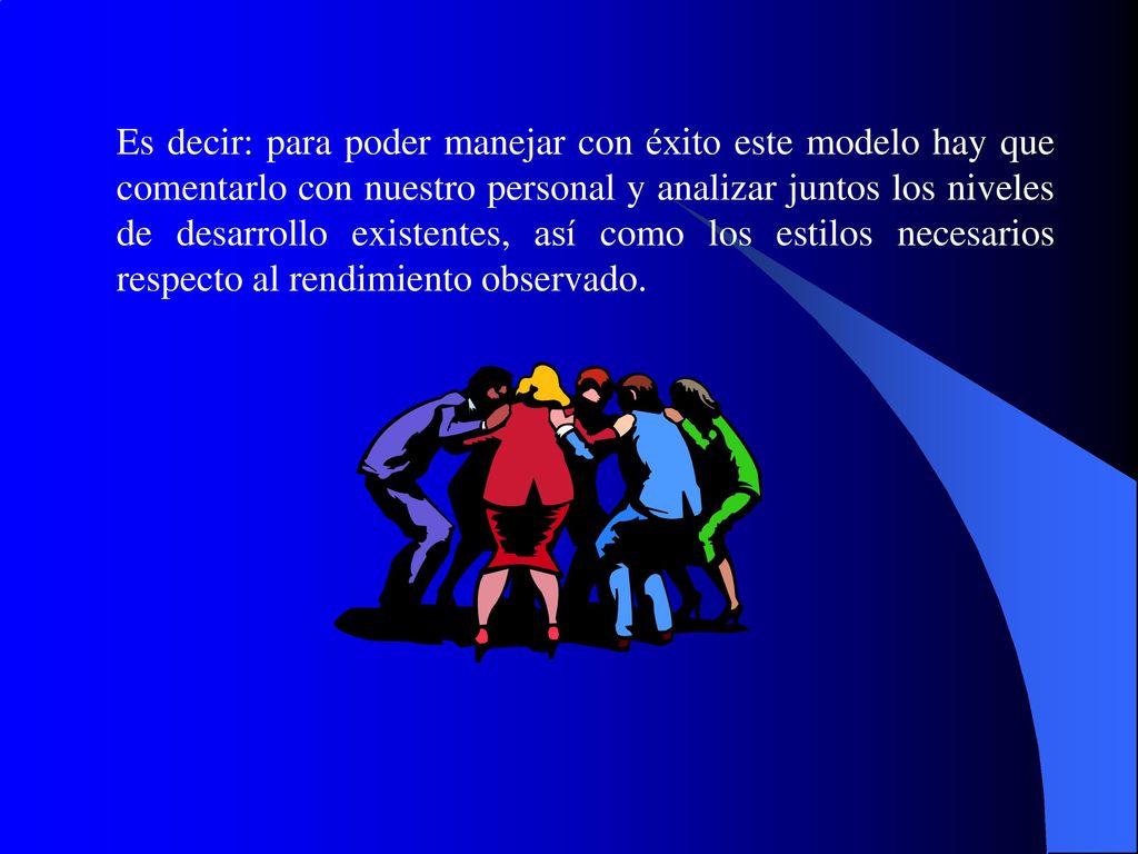 Es decir: para poder manejar con éxito este modelo hay que comentarlo con nuestro personal y analizar juntos los niveles de desarrollo existentes, así como los estilos necesarios respecto al rendimiento observado.