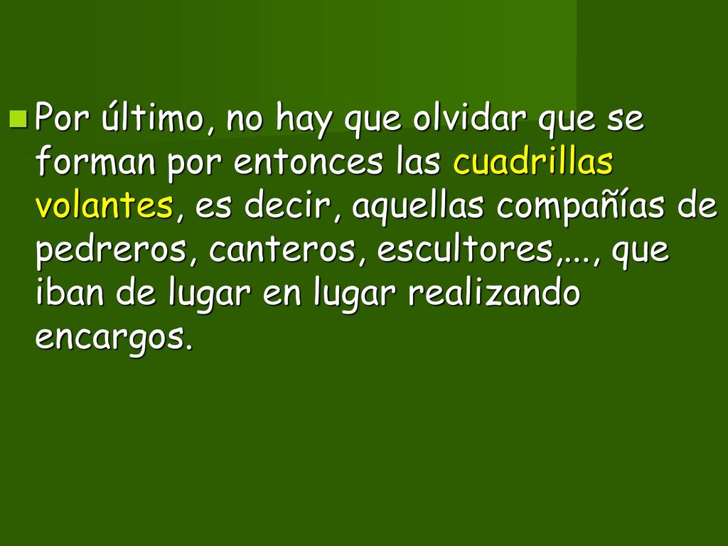 Por último, no hay que olvidar que se forman por entonces las cuadrillas volantes, es decir, aquellas compañías de pedreros, canteros, escultores,..., que iban de lugar en lugar realizando encargos.