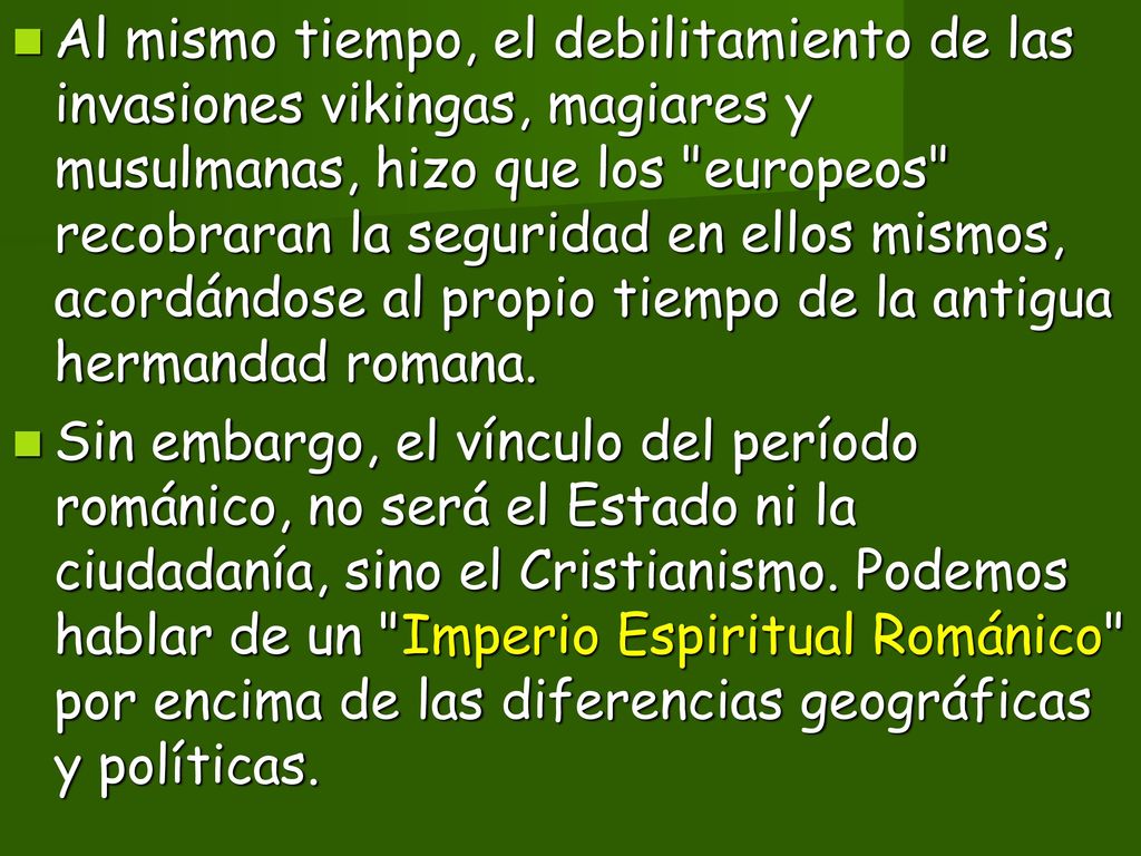 Al mismo tiempo, el debilitamiento de las invasiones vikingas, magiares y musulmanas, hizo que los europeos recobraran la seguridad en ellos mismos, acordándose al propio tiempo de la antigua hermandad romana.