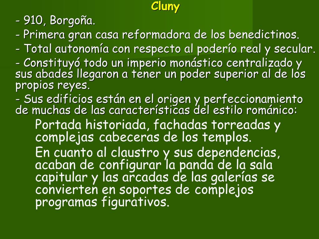 Cluny - 910, Borgoña. - Primera gran casa reformadora de los benedictinos. - Total autonomía con respecto al poderío real y secular.