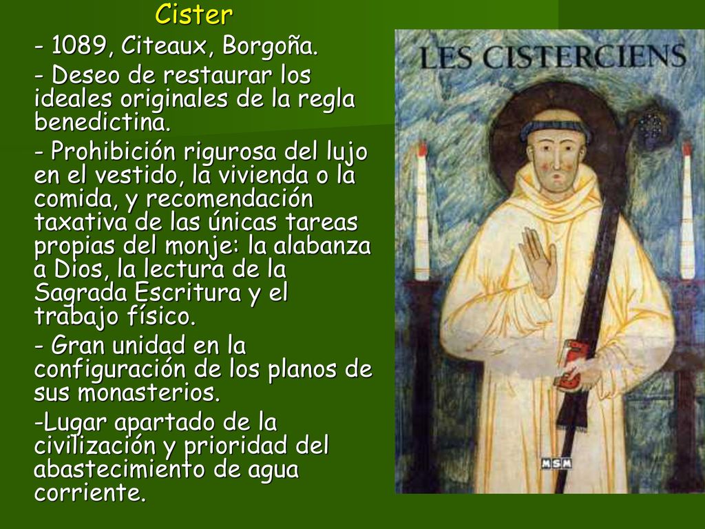 Cister , Citeaux, Borgoña. - Deseo de restaurar los ideales originales de la regla benedictina.