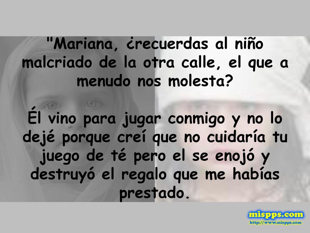 Mariana, ¿recuerdas al niño malcriado de la otra calle, el que a menudo nos molesta