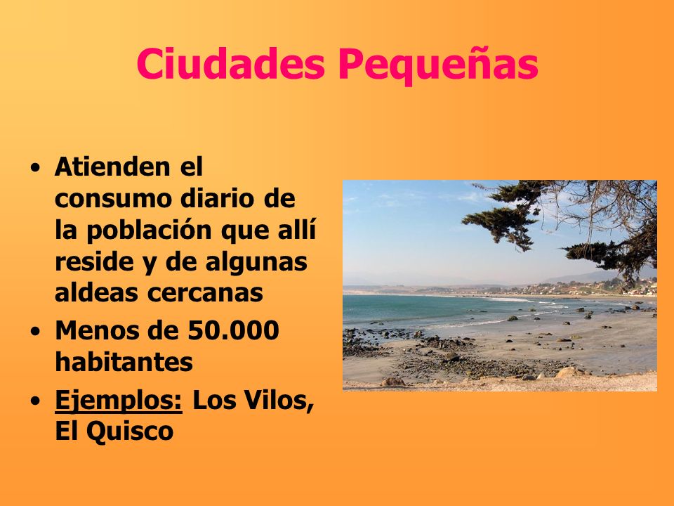 Ciudades Pequeñas Atienden el consumo diario de la población que allí reside y de algunas aldeas cercanas.