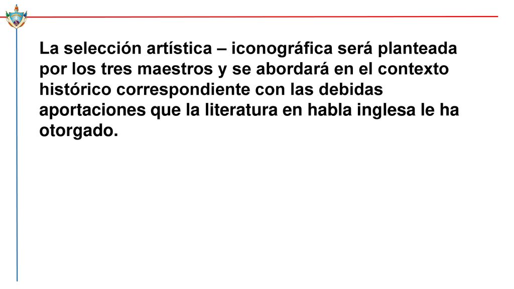 La selección artística – iconográfica será planteada por los tres maestros y se abordará en el contexto histórico correspondiente con las debidas aportaciones que la literatura en habla inglesa le ha otorgado.