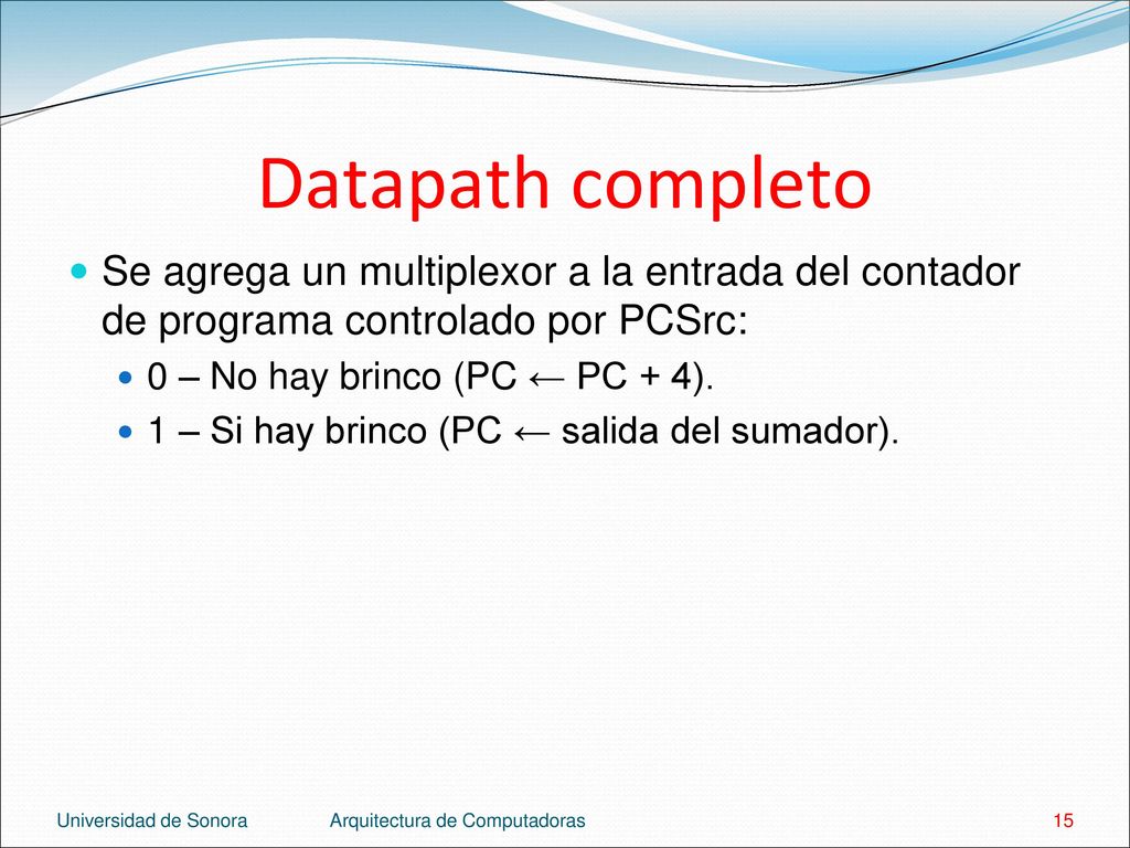 Datapath completo Se agrega un multiplexor a la entrada del contador de programa controlado por PCSrc:
