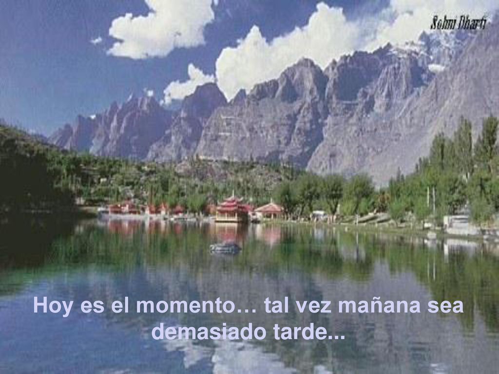 Hoy es el momento… tal vez mañana sea demasiado tarde...