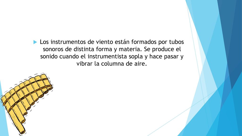 Los instrumentos de viento están formados por tubos sonoros de distinta forma y materia.