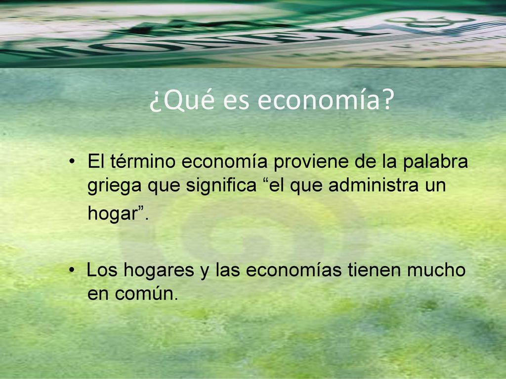 ¿Qué es economía El término economía proviene de la palabra griega que significa el que administra un.