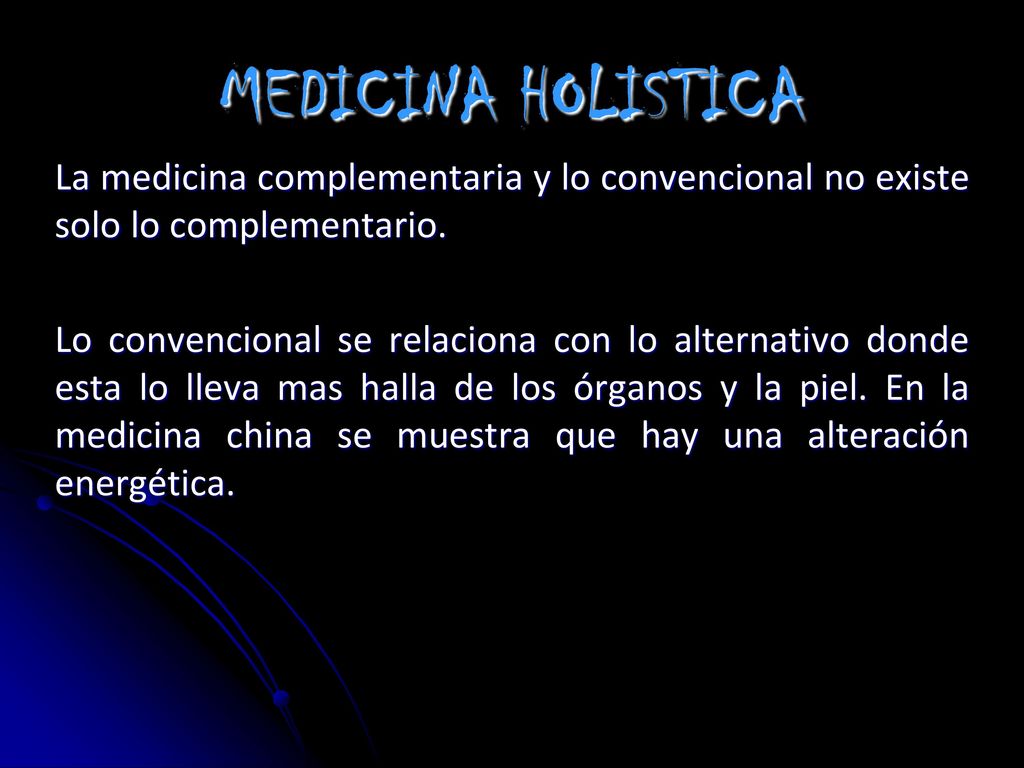 MEDICINA HOLISTICA La medicina complementaria y lo convencional no existe solo lo complementario.