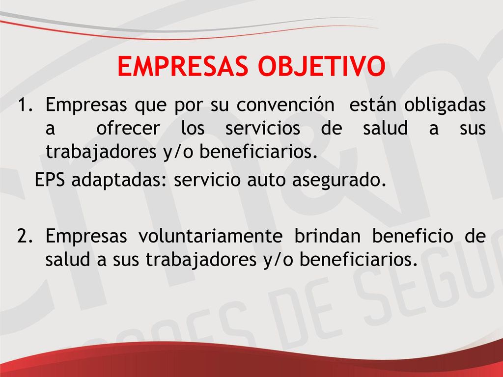 EMPRESAS OBJETIVO Empresas que por su convención están obligadas a ofrecer los servicios de salud a sus trabajadores y/o beneficiarios.