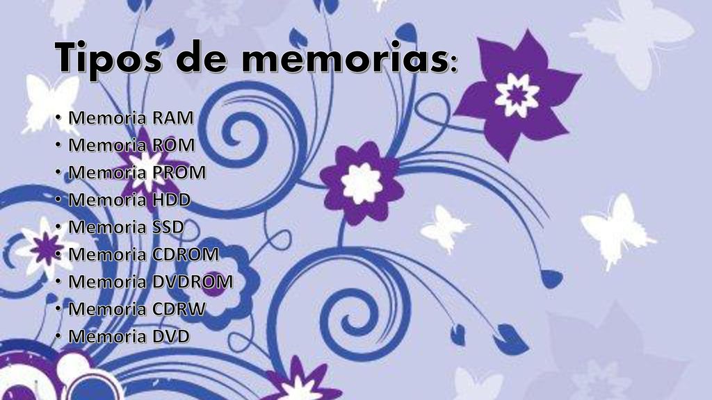 Tipos de memorias: Memoria RAM Memoria ROM Memoria PROM Memoria HDD