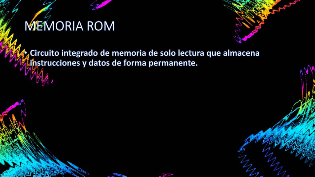 MEMORIA ROM Circuito integrado de memoria de solo lectura que almacena instrucciones y datos de forma permanente.