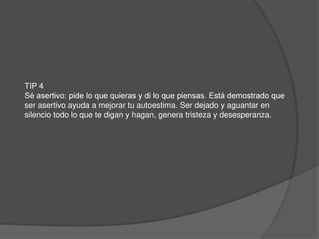 TIP 4 Sé asertivo: pide lo que quieras y di lo que piensas. Está demostrado que.