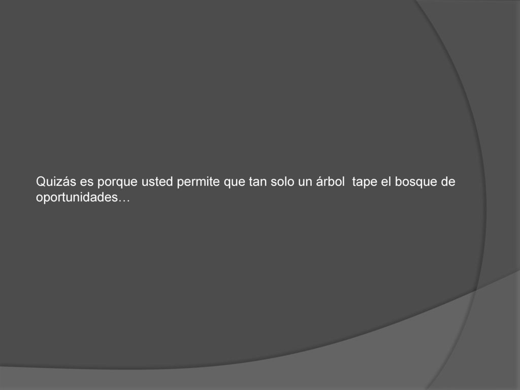 Quizás es porque usted permite que tan solo un árbol tape el bosque de oportunidades…