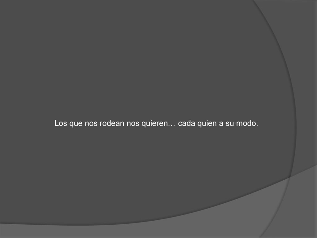 Los que nos rodean nos quieren… cada quien a su modo.
