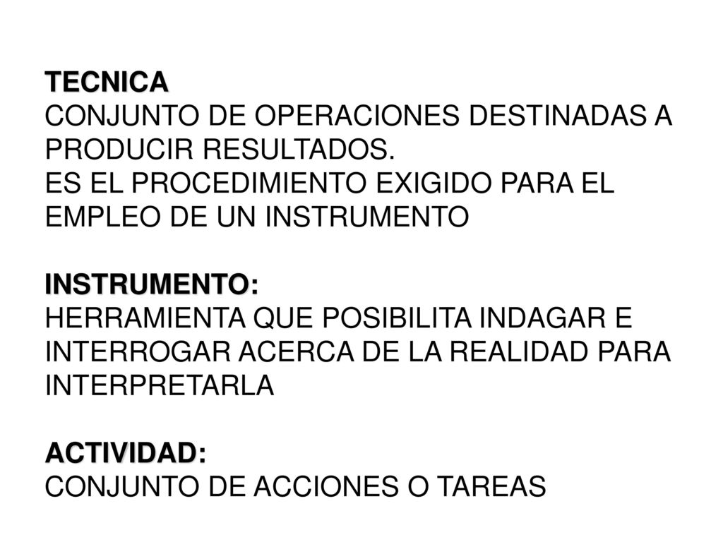 TECNICA CONJUNTO DE OPERACIONES DESTINADAS A PRODUCIR RESULTADOS. ES EL PROCEDIMIENTO EXIGIDO PARA EL EMPLEO DE UN INSTRUMENTO.